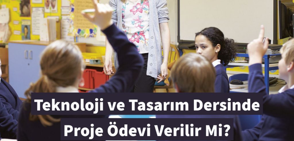 Teknoloji ve Tasarım Dersinde Proje Ödevi Verilir Mi? | Teknoloji ve ...
