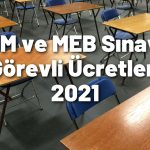 ÖSYM ve MEB Sınavları Görevli Ücretleri 2021