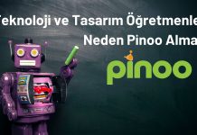 Teknoloji ve Tasarım Öğretmenleri Neden Pinoo Almalı?