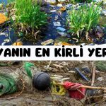 DÜNYANIN EN KİRLİ YERLERİ