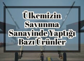 Ülkemizin Savunma Sanayinde Yaptığı Bazı Ürünler