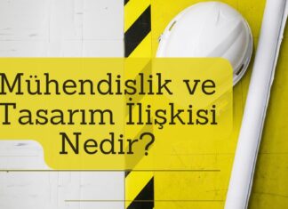 Mühendislik ve Tasarım İlişkisi Nedir?